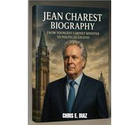 JEAN CHAREST BIOGRAPHY : FROM YOUNGEST CABINET MINISTER TO POLITICAL LEGEND: A. POLITICAL JOURNEY OF RESILIENCE AND VISION