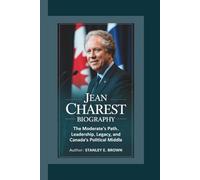 JEAN CHAREST BIOGRAPHY: The Moderate’s Path - Leadership, Legacy, and Canada’s Political Middle