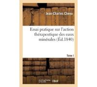 Jean-Charles Ch Essai pratique sur l'action thérapeutique des eaux m (Tascabile)