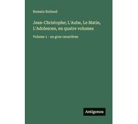 Jean-Christophe; L'Aube, Le Matin, L'Adolescen, en quatre volumes: Volume 1 - en gros caractères