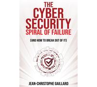 Jean-Christophe The Cybersecurity Spiral of Failure (and How to Brea (Tascabile)