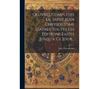 Jean Chrysostom Oeuvres Complètes De Saint Jean Chrysostôme D'après (Tascabile)
