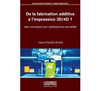 Jean-Claude André De la fabrication additive à l'impression 3D/4D 1 (Tascabile)