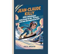 JEAN-CLAUDE KILLY KIDS BIOGRAPHY: Racing Through the Alps - The Daring French Skier Who Conquered the World
