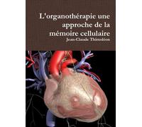 L'organothérapie une approche de la mémoire cellulaire - Thimoléon Jean-Claude