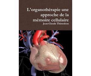 Jean-Claude Thimo L'organothérapie une approche de la mémoire cellul (Tascabile)