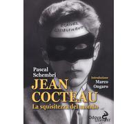 Jean Cocteau. La squisitezza del mondo - Schembri Pascal