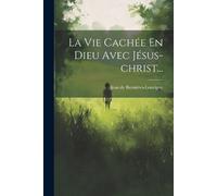 Jean de Bernières-Louvign La Vie Cachée En Dieu Avec Jésus-christ.. (Tascabile)