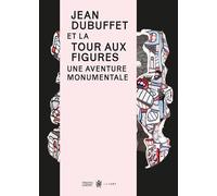 Jean Dubuffet et La Tour aux figures: Une aventure monumentale