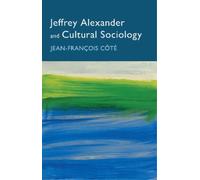 Jean-François Côté Jeffrey Alexander and Cultural Sociology (Copertina rigida)