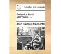 Jean-Francois Marmontel Belisarius by M. Marmontel, ... (Tascabile)