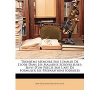 Jean Guillaume Troisième Mémoire Sur l'Emploi de l'Iode Dans Les Ma (Tascabile)