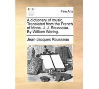 Jean-Jacques Ro A Dictionary of Music. Translated from the French of (Tascabile)