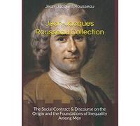 Jean-Jacques Rousseau Collection: The Social Contract & Discourse on the Origin and the Foundations of Inequality Among Men
