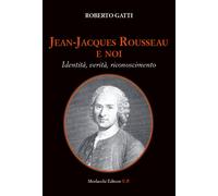 Jean-Jacques Rousseau e noi. Identità, verità, riconoscimento