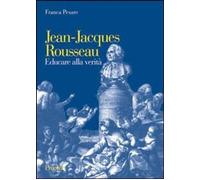 Jean-Jacques Rousseau. Educare alla verità Pesare, Franca