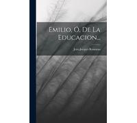 Jean-Jacques Rousseau Emilio, Ó, De La Educacion... (Copertina rigida)