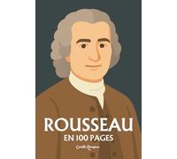 Jean-Jacques Rousseau : l'essentiel de sa pensée en 100 pages: Explorez l’idéal d’authenticité et de nature, la critique de la société, la liberté et la souveraineté, le contrat social, l’éducation