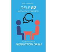 Jean K Mathieu DELF B2 Production Orale - Méthode complète pour réus (Tascabile)