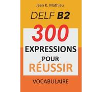 Jean K Mathieu Vocabulaire DELF B2 - 300 expressions pour reussir (Tascabile)