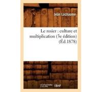 Jean Lachaume Le Rosier: Culture Et Multiplication (3e Édition) (Éd. (Tascabile)