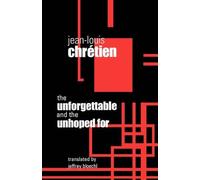 Jean-Louis Chretien The Unforgettable and the Unhoped for (Tascabile)