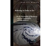 Jean-Luc Marion Believing in Order to See (Tascabile)