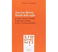 Jean-Luc Marion, filosofo della soglia. La vita, l'opera, il metodo, la filosofia cristiana, le fonti e il lessico filosofico