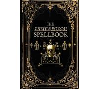 The Creole Vodou Spellbook: Voodoo / Hoodoo Spells from Haiti & New Orleans
