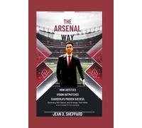 Jean O. Sheppar The Arsenal Way: How Arteta's Vision Outmatches Guar (Tascabile)