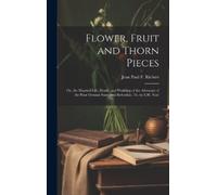 Jean Paul F Richter Flower, Fruit and Thorn Pieces (Copertina rigida)