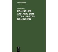 Jean Paul Komischer Anhang zum Titan. Erstes Bändchen (Copertina rigida)