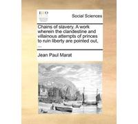 Jean Paul Marat Chains of slavery. A work wherein the clandestine an (Tascabile)