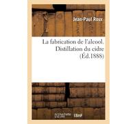 Jean-Paul Roux La Fabrication de l'Alcool. Distillation Du Cidre (Tascabile)