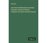 Jean Paul's Briefwechsel mit seinen Freunden: Emanuel Osmund, Friedrich von Oertel und Paul Thieriot