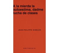 Jean-Philippe Kindler A la mierda la autoestima, dadme lucha de cl (Tascabile)