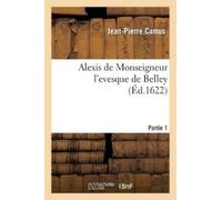 Jean-Pierre Camus Alexis de Monseigneur l'Evesque de Belley (Tascabile)