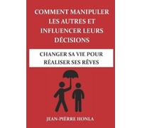 Jean Pièrre Hon Comment manipuler les autres et influencer leurs déc (Tascabile)