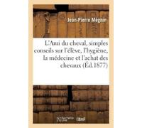Jean-Pierre Még L'Ami Du Cheval, Simples Conseils Sur l'Élève, l'Hyg (Tascabile)