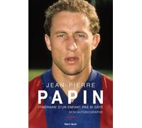 Jean-Pierre Papin: Itinéraire d'un enfant pas si gâté, mon autobiographie