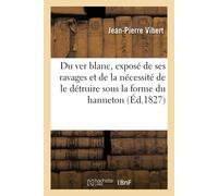 Jean-Pierre Vib Du ver blanc exposé de ses ravages et de la nécessit (Tascabile)