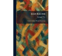 Jean Racine: L'œuvre, L'artiste, l'Homme Et Le Temps