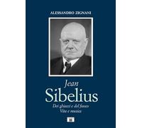 Jean Sibelius. Dei ghiacci e del fuoco. Vita e musica