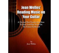 Jean Welles' Reading Music On Your Guitar: A Method That Teaches You How To Read And Play Notes On The Entire Fretboard!