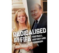 Jean Williams Radicalised by FIFA - Football, History and Feminism (Tascabile)