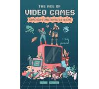 The Age of Video Games: A Graphic History of Gaming from Pong to VR and Beyond