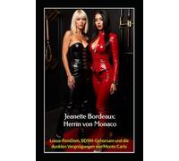 Jeanette Bordeaux: Herrin von Monaco: Luxus-FemDom, BDSM-Gehorsam und die dunklen Vergnügungen von Monte Carlo