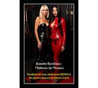 Jeanette Bordeaux : Maîtresse de Monaco: FemDom de luxe, obéissance BDSM et les plaisirs obscurs de Monte-Carlo