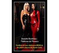 Jeanette Bordeaux : Maîtresse de Monaco: FemDom de luxe, obéissance BDSM et les plaisirs obscurs de Monte-Carlo