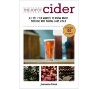 The Joy of Cider: All You Ever Wanted to Know About Drinking and Making Hard Cider